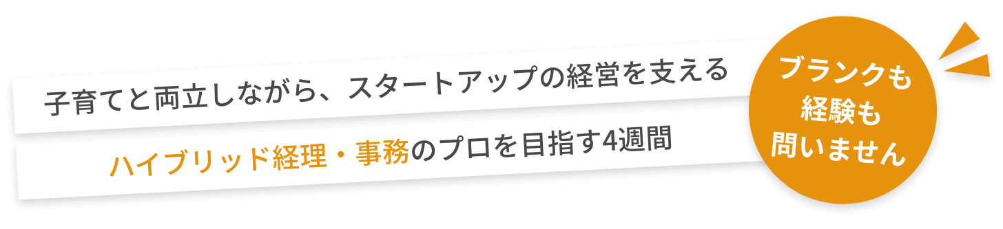 子育てと両立しながら、スタートアップの経営を支えるハイブリッド経理・事務のプロを目指す4週間。ブランクも経験も問いません。